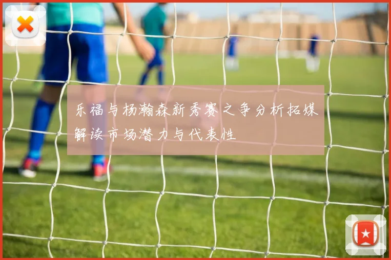 乐福与杨瀚森新秀赛之争分析拓媒解读市场潜力与代表性