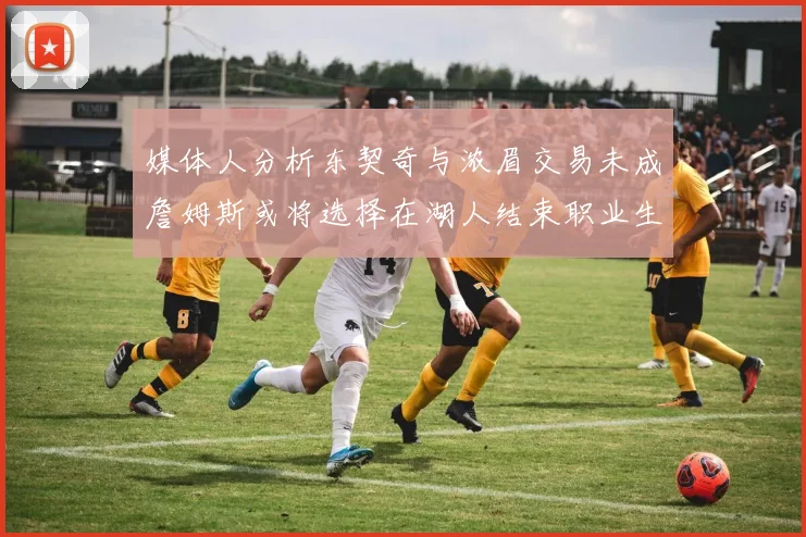 媒体人分析东契奇与浓眉交易未成詹姆斯或将选择在湖人结束职业生涯