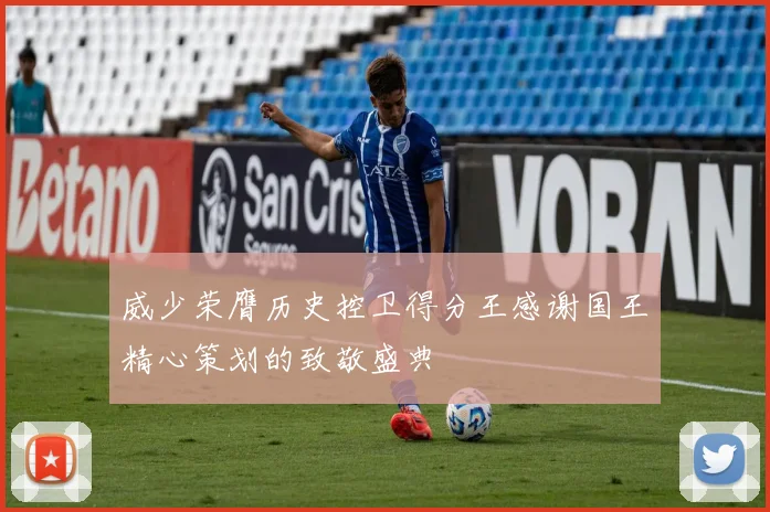 威少荣膺历史控卫得分王感谢国王精心策划的致敬盛典