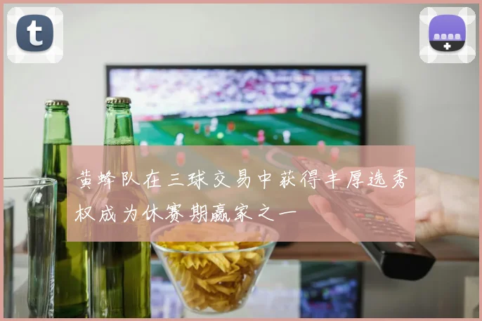 黄蜂队在三球交易中获得丰厚选秀权成为休赛期赢家之一