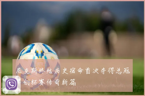 尼克斯终结历史宿命首次夺得总冠军创杯赛传奇新篇